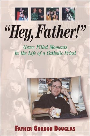 "Hey, Father!" Grace Filled Moments in the Life of a Catholic Priest (9781569552377) by Douglas, Gordon