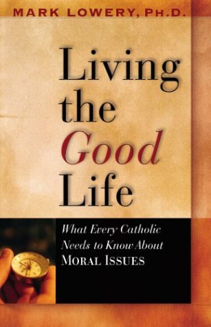 Stock image for Living the Good Life: What Every Catholic Needs to Know about Moral Issues for sale by ThriftBooks-Atlanta