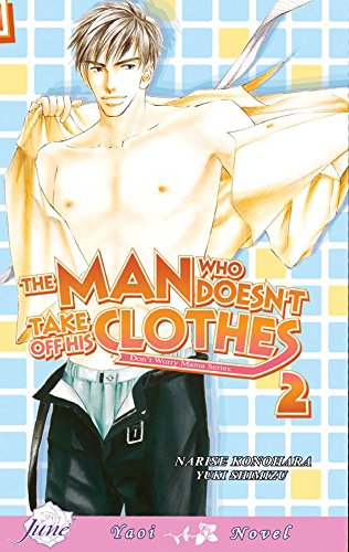 The Man Who Doesn't Take Off His Clothes Volume 2 (Yaoi Novel) (MAN WHO DOESNT TAKE OFF HIS CLOTHES NOVEL) (9781569708767) by Konohara, Narise