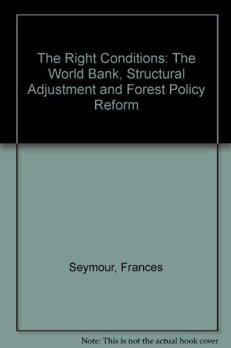 Stock image for The Right Conditions : The World Bank, Structural Adjustment and Forest Policy Reform for sale by Better World Books