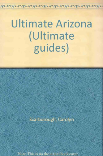 Imagen de archivo de Ultimate Arizona: The Best of Phoenix, Tucson, Sedona, and the Grand Canyon (Ultimate guides) a la venta por Ergodebooks