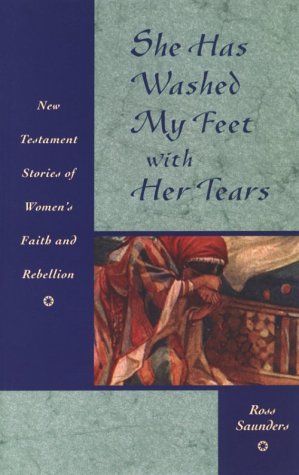 Imagen de archivo de She Has Washed My Feet With Her Tears: New Testament Stories of Women's Faith and Rebellion a la venta por Wonder Book