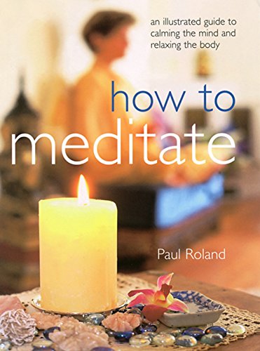 Imagen de archivo de How to Meditate : An Illustrated Guide to Calming the Mind and Relaxing the Body a la venta por Better World Books: West