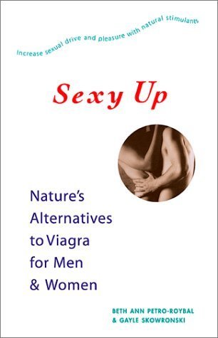 Stock image for Sexy Up: Natural Sex-Enhancing Alternatives for Men & Women for sale by Thimbleberry Books