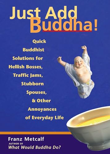 Stock image for Just Add Buddha!: Quick Buddhist Solutions for Hellish Bosses, Traffic Jams, Stubborn Spouses, and Other Annoyances of for sale by Wonder Book
