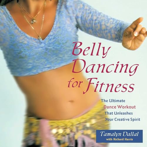 Belly Dancing for Fitness: The Ultimate Dance Workout That Unleashes Your Creative Spirit