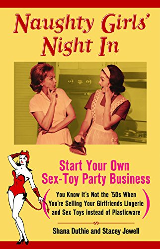 Imagen de archivo de Naughty Girls' Night In: Start Your Own Sex-Toy Party Business (You Know It's Not the '50s When You're Selling Your Girlfriends Lingerie and Sex Toys Instead of Plasticware) a la venta por HPB-Red