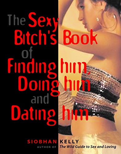 Imagen de archivo de The Sexy Bitch's Book of Finding Him, Doing Him and Dating Him a la venta por HPB-Movies