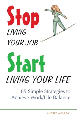 Imagen de archivo de Stop Living Your Job, Start Living Your Life : 85 Simple Strategies to Achieve Work/Life Balance a la venta por Better World Books