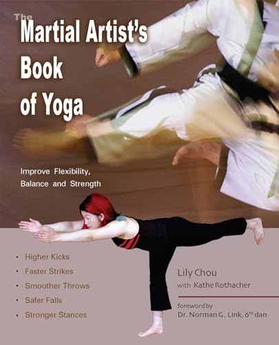 The Martial Artist's Book of Yoga: Improve Flexibility, Balance and Strength for Higher Kicks, Fa...