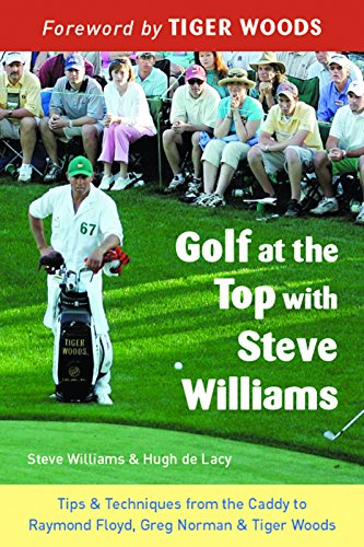 Stock image for Golf at the Top with Steve Williams: Tips and Techniques from the Caddy to Raymond Floyd, Greg Norman, and Tiger Woods for sale by ZBK Books