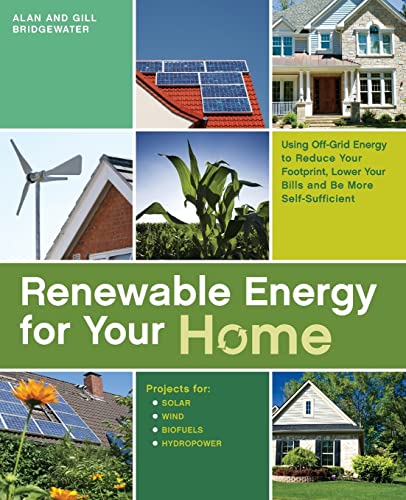 

Renewable Energy for Your Home: Using Off-Grid Energy to Reduce Your Footprint, Lower Your Bills and be More Self-Sufficient