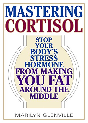 Stock image for Mastering Cortisol: Stop Your Body's Stress Hormone from Making You Fat Around the Middle for sale by Ergodebooks