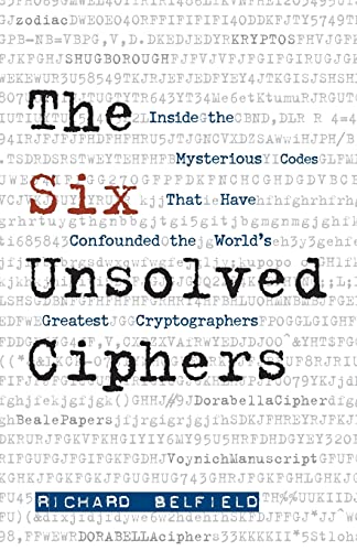 Beispielbild fr The Six Unsolved Ciphers: Inside the Mysterious Codes That Have Confounded the World's Greatest Cryptographers zum Verkauf von Wonder Book