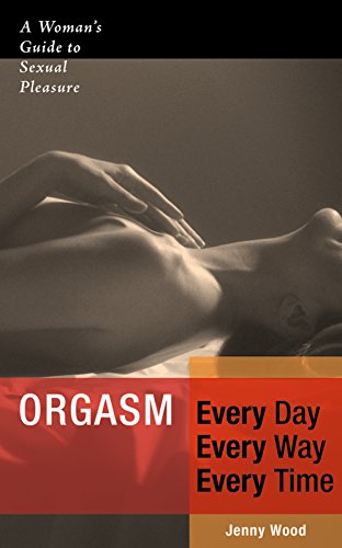 Imagen de archivo de Orgasm Every Day Every Way Every Time: A Woman's Guide to Sexual Pleasure a la venta por Open Books