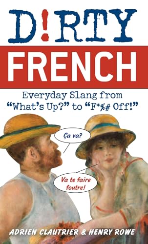 9781569756584: Dirty French: Everyday Slang from What's Up? to F*%# Off!