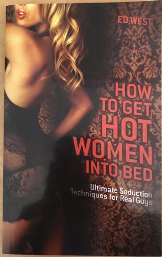 Imagen de archivo de How to Get Hot Women into Bed: Ultimate Seduction Techniques for Real Guys a la venta por SecondSale