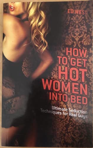 Stock image for How to Get Hot Women into Bed: Ultimate Seduction Techniques for Real Guys for sale by HPB Inc.