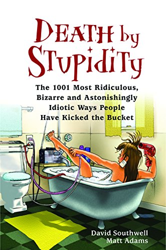 Stock image for Death by Stupidity: The 1001 Most Ridiculous, Bizarre and Astonishingly Idiotic Ways People Have Kicked the Bucket for sale by SecondSale