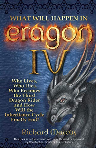 Stock image for What Will Happen in Eragon IV : Who Lives, Who Dies, Who Becomes the Third Dragon Rider and How Will the Inheritance Cycle Finally E for sale by Better World Books
