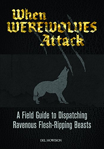 When Werewolves Attack: A Guide to Dispatching Ravenous Flesh-Ripping Beasts (9781569757338) by Howison, Del