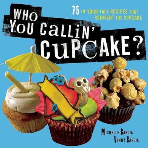 Imagen de archivo de Who You Callin' Cupcake?: 75 In-Your-Face Recipes that Reinvent the Cupcake a la venta por WorldofBooks