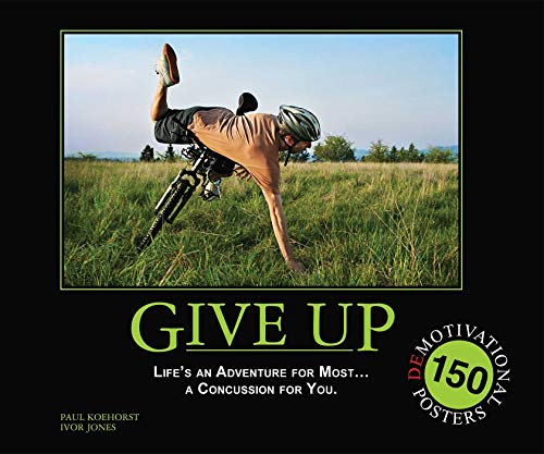 Imagen de archivo de Give Up: Life's an Adventure for Most. a Concussion for You.: 150 Demotivation Posters a la venta por WorldofBooks