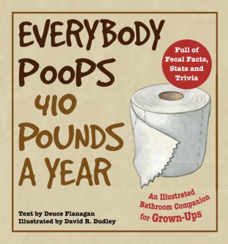 Imagen de archivo de Everybody Poops 410 Pounds a Year: An Illustrated Bathroom Companion for Grown-Ups (Illustrated Bathroom Books) a la venta por HPB-Movies
