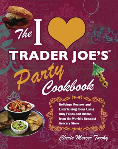 Beispielbild fr The I Love Trader Joe's Party Cookbook: Delicious Recipes and Entertaining Ideas Using Only Foods and Drinks from the World's Greatest Groce zum Verkauf von Wonder Book