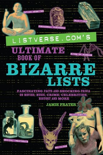 Listverse.com's Ultimate Book of Bizarre Lists: Fascinating Facts and Shocking Trivia on Movies, ...
