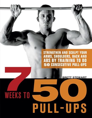 9781569759219: 7 Weeks to 50 Pull-Ups: Strengthen and Sculpt Your Arms, Shoulders, Back, and Abs by Training to Do 50 Consecutive Pull-Ups