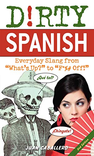 Dirty Spanish: Everyday Slang from "What's Up?" to "F*%# Off!" (Dirty Everyday Slang) (9781569759233) by Caballero, Juan