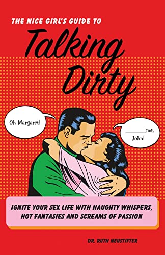 Imagen de archivo de The Nice Girl's Guide to Talking Dirty: Ignite Your Sex Life with Naughty Whispers, Hot Desires, and Screams of Passion a la venta por HPB-Diamond