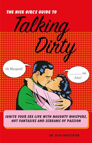 Stock image for The Nice Girl's Guide to Talking Dirty: Ignite Your Sex Life with Naughty Whispers, Hot Desires, and Screams of Passion for sale by HPB-Diamond