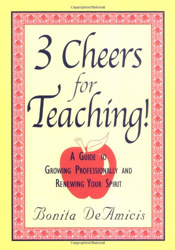 3 Cheers for Teaching: A Guide to Growing Professionally and Renewing Your Spirit