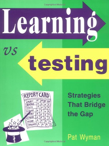 Learning Vs Testing: Strategies That Bridge the Gap : A Complete Guidebook for Teachers and Parents (9781569761205) by Wyman, Pat