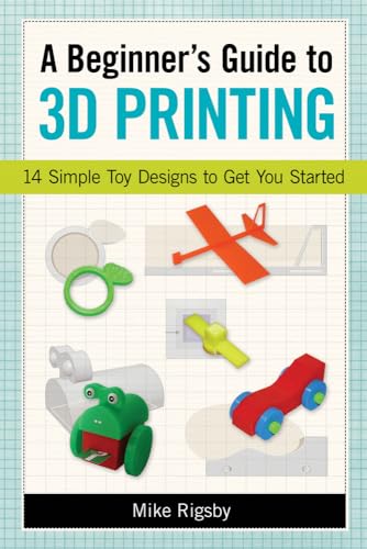 Stock image for A Beginner's Guide to 3D Printing: 14 Simple Toy Designs to Get You Started for sale by More Than Words