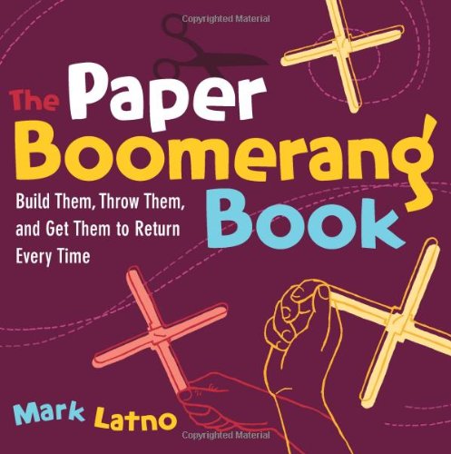 The Paper Boomerang Book: Build Them, Throw Them, and Get Them to Return Every Time (Science in Motion) - Mark Latno