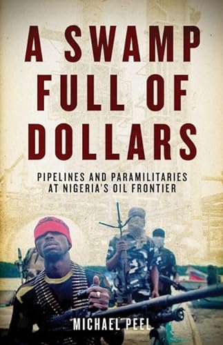 Stock image for A Swamp Full of Dollars: Pipelines and Paramilitaries at Nigeria's Oil Frontier for sale by SecondSale