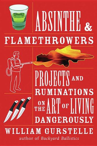 9781569763070: Absinthe & Flamethrowers: Projects and Ruminations on the Art of Living Dangerously