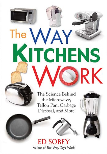 9781569767023: The Way Kitchens Work: The Science Behind the Microwave, Teflon Pan, Garbage Disposal, and More