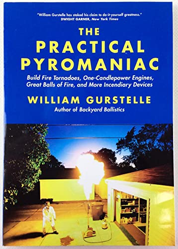 9781569767108: The Practical Pyromaniac: Build Fire Tornadoes, One-Candlepower Engines, Great Balls of Fire, and More Incendiary Devices