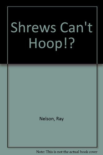 Shrews Can't Hoop!? (9781569774182) by Nelson, Ray; Kelly, Douglas