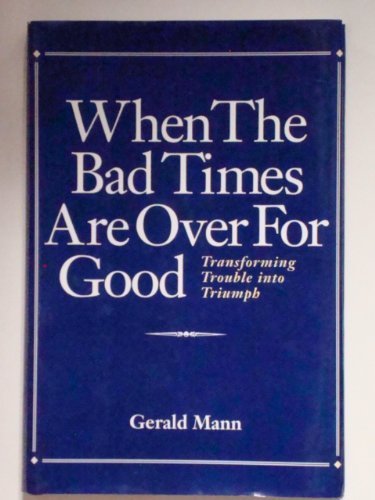 Stock image for When the Bad Times Are over for Good : Transforming Trouble into Triumph for sale by Better World Books