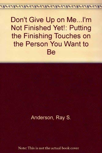 9781569776070: Don't Give Up on Me...I'm Not Finished Yet!: Putting the Finishing Touches on the Person You Want to Be