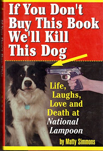 Beispielbild fr If You Don't Buy This Book, We'll Kill This Dog!: Life, Laughs, Love, and Death at the National Lampoon zum Verkauf von Wonder Book