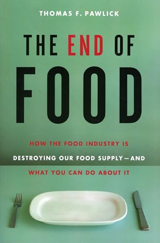 Imagen de archivo de The End of Food: How the Food Industry is Destroying Our Food Supply--And What We Can Do About It a la venta por Once Upon A Time Books