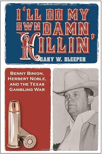 I'll Do My Own Damn Killin': Benny Binion, Herbert Noble, and the Texas Gambling War