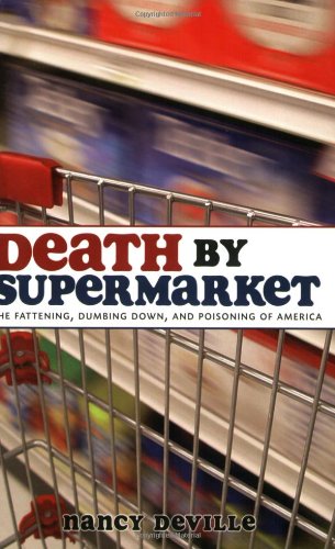 9781569803325: Death By Supermarket: The Fattening, Dumbing Down, and Poisoning of America