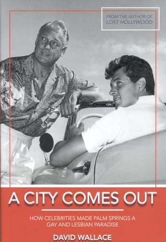 9781569803493: A City Comes Out: How Celebrities Made Palm Springs a Gay and Leslian Paradise